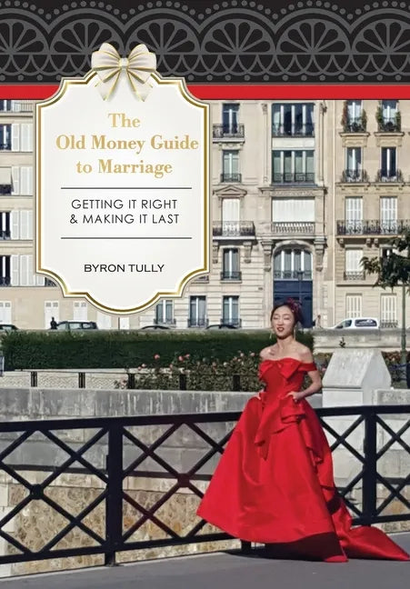 The Old Money Guide to Marriage: Getting It Right - Making It Last - Hardcover