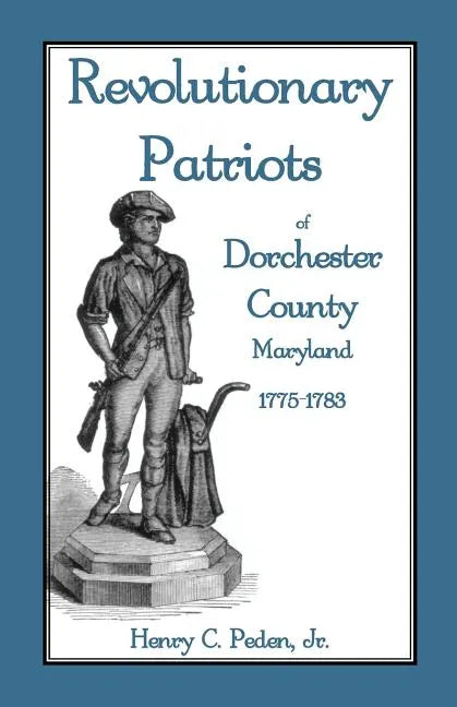 Revolutionary Patriots of Dorchester County, Maryland, 1775-1783 - Paperback