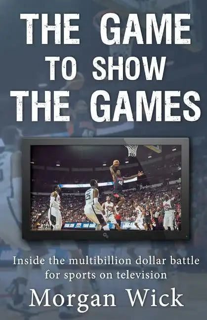 The Game to Show the Games: Inside the multi-billion dollar battle for sports on television - Paperback