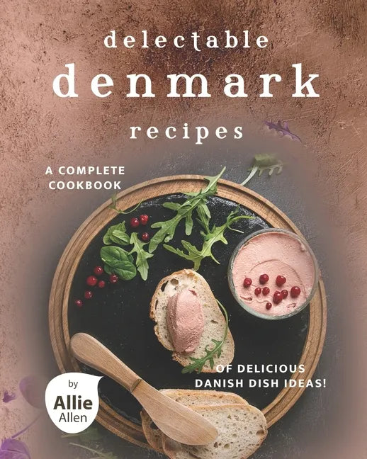 Delectable Denmark Recipes: A Complete Cookbook of Delicious Danish Dish Ideas! - Paperback