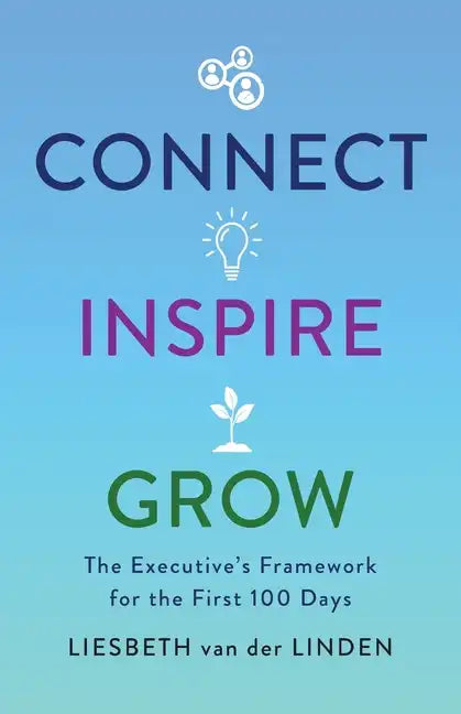 Connect, Inspire, Grow: The Executive's Framework for the First 100 Days - Paperback