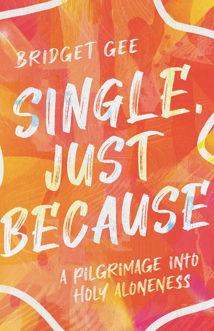 Single, Just Because: A Pilgrimage Into Holy Aloneness - Paperback