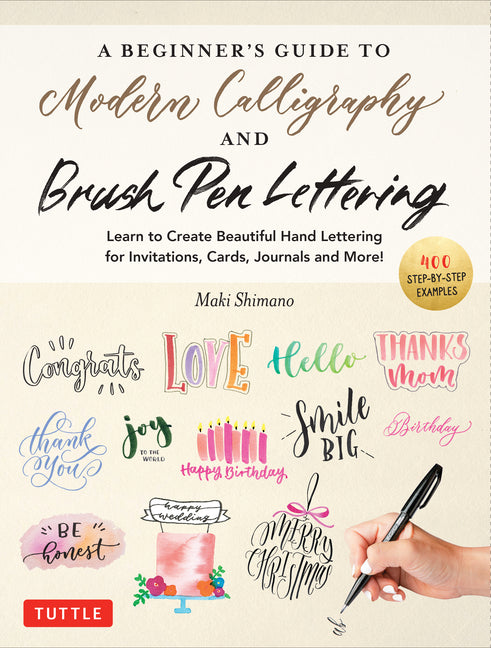 A Beginner's Guide to Modern Calligraphy & Brush Pen Lettering: Learn to Create Beautiful Hand Lettering for Invitations, Cards, Journals and More! (4 - Paperback