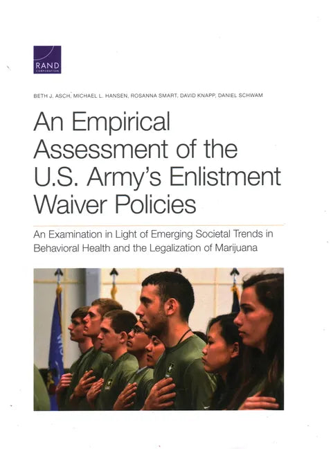 An Empirical Assessment of the U.S. Army's Enlistment Waiver Policies: An Examination in Light of Emerging Societal Trends in Behavioral Health and th - Paperback