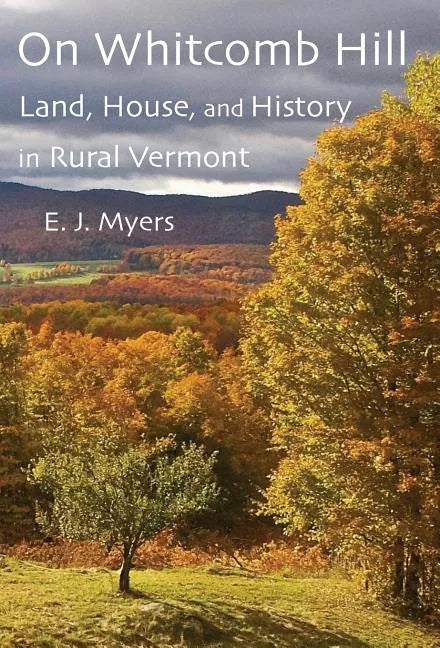On Whitcomb Hill: Land, House, and History in Rural Vermont - Hardcover