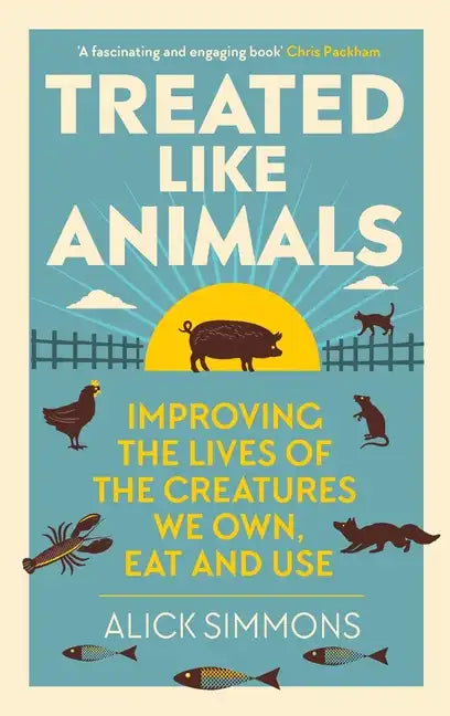 Treated Like Animals: Improving the Lives of the Creatures We Own, Eat and Use - Hardcover