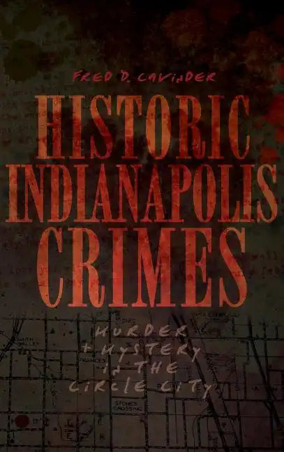 Historic Indianapolis Crimes: Murder and Mayhem in the Circle City - Hardcover