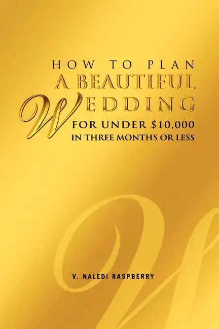 How to Plan a Beautiful Wedding for Under $10,000 in Three Months or Less - Paperback