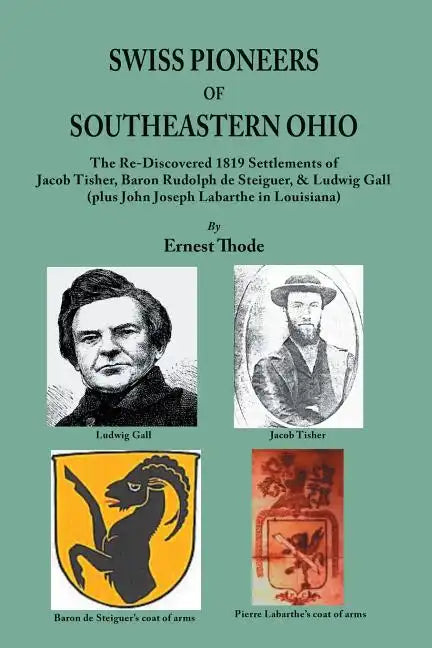 Swiss Pioneers of Southeastern Ohio: The Re-Discovered 1819 Settlements of Jacob Tisher, Baron Rudolph de Steiguer, & Ludwig Gall (plus John Joseph La - Paperback