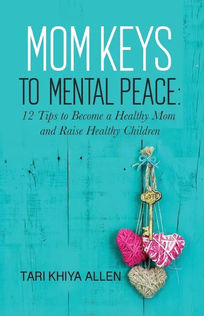 Mom Keys to Mental Peace: 12 Tips to Become a Healthy Mom and Raise Healthy Children - Paperback