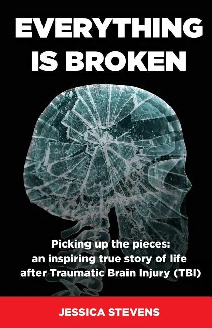 Everything is Broken: Life after Traumatic Brain Injury (TBI) - Paperback