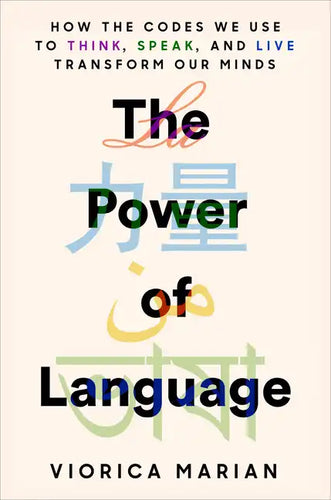 The Power of Language: How the Codes We Use to Think, Speak, and Live Transform Our Minds - Hardcover