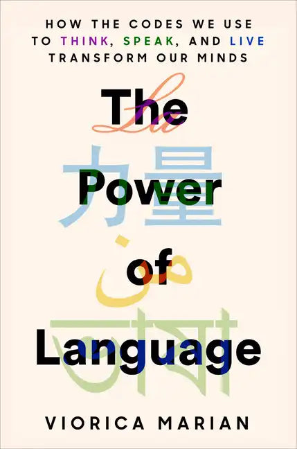 The Power of Language: How the Codes We Use to Think, Speak, and Live Transform Our Minds - Hardcover