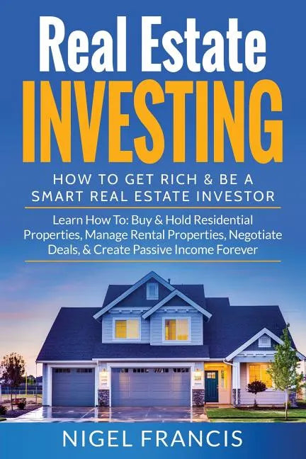 Real Estate Investing: How To Get Rich & Be A Smart Real Estate Investor: Learn How To: Buy & Hold Residential Properties, Manage Rental Prop - Paperback