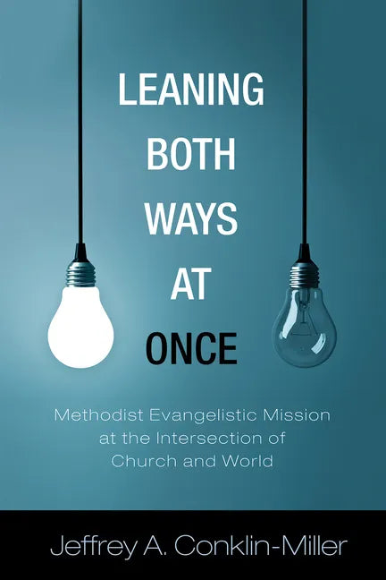 Leaning Both Ways at Once: Methodist Evangelistic Mission at the Intersection of Church and World - Paperback