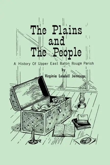 The Plains and the People: A History of Upper Baton Rouge Parish - Paperback