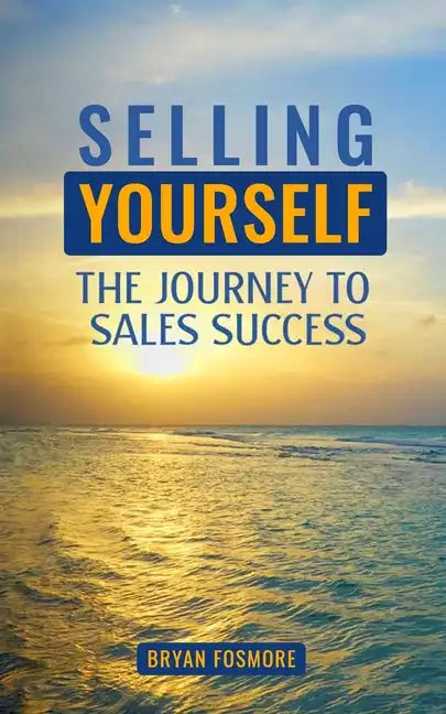 Selling Yourself: The Journey To Sales Success - Paperback