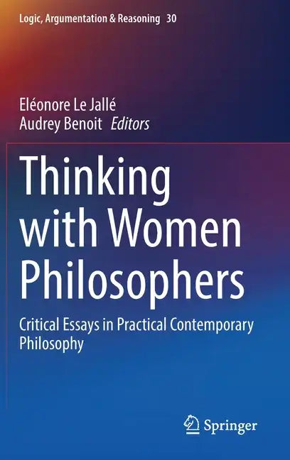 Thinking with Women Philosophers: Critical Essays in Practical Contemporary Philosophy - Hardcover