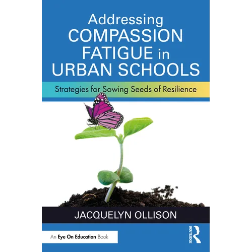 Addressing Compassion Fatigue in Urban Schools: Strategies for Sowing Seeds of Resilience - Paperback