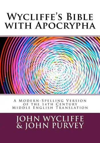 Wycliffe's Bible with Apocrypha: A Modern-Spelling Version of the 14th Century Middle English Translation - Paperback