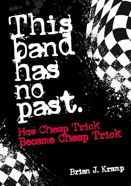 This Band Has No Past: How Cheap Trick Became Cheap Trick - Paperback