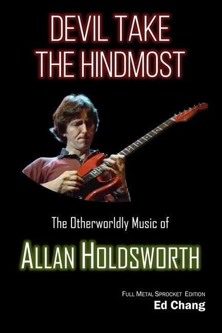 Devil Take the Hindmost, The Otherworldly Music of Allan Holdsworth: FMS Edition - Paperback