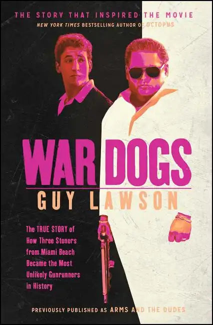 War Dogs: The True Story of How Three Stoners from Miami Beach Became the Most Unlikely Gunrunners in History - Paperback