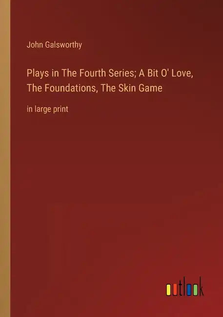 Plays in The Fourth Series; A Bit O' Love, The Foundations, The Skin Game: in large print - Paperback
