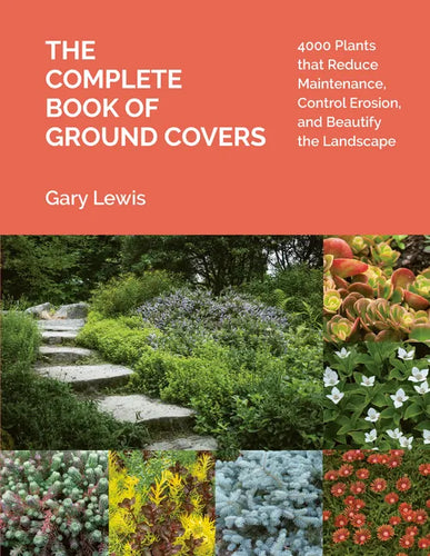 The Complete Book of Ground Covers: 4000 Plants That Reduce Maintenance, Control Erosion, and Beautify the Landscape - Hardcover