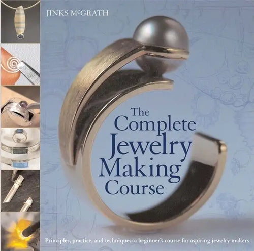 The Complete Jewelry Making Course: Principles, Practice and Techniques: A Beginner's Course for Aspiring Jewelry Makers - Paperback