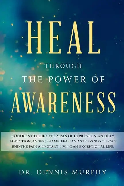 Heal Through the Power of Awareness: End the pain and start living an exceptional life - Paperback