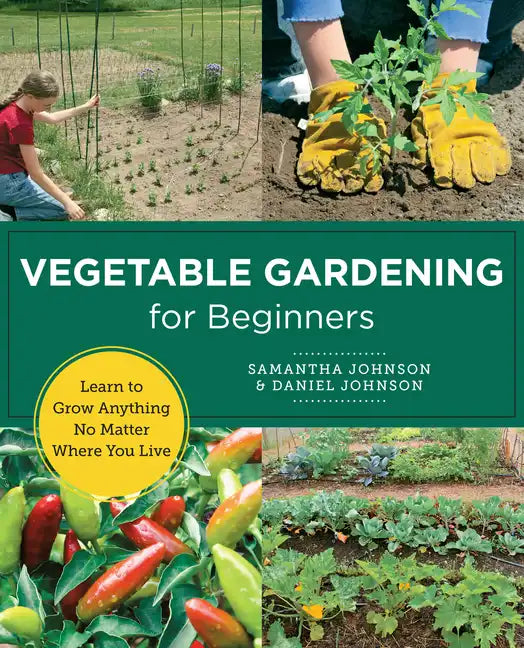 Vegetable Gardening for Beginners: Learn to Grow Anything No Matter Where You Live - Paperback