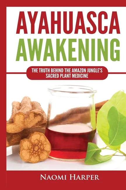 Ayahuasca Awakening: The Truth Behind the Amazon Jungle's Sacred Plant Medicine - Paperback