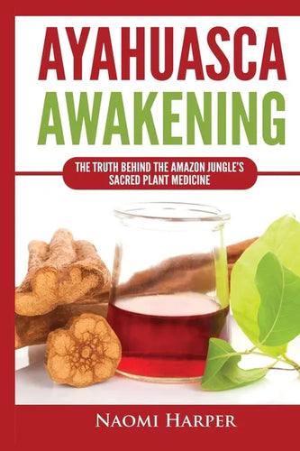 Ayahuasca Awakening: The Truth Behind the Amazon Jungle's Sacred Plant Medicine - Paperback