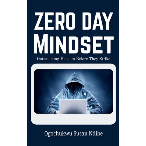 Zero Day Mindset: Outsmarting Hackers Before They Strike - Hardcover