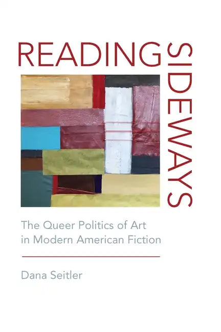 Reading Sideways: The Queer Politics of Art in Modern American Fiction - Paperback