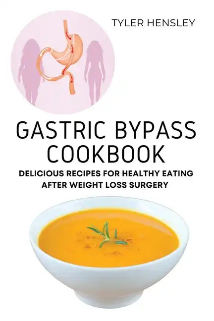 Gastric Bypass Cookbook: Delicious Recipes for Healthy Eating After Weight Loss Surgery - Paperback