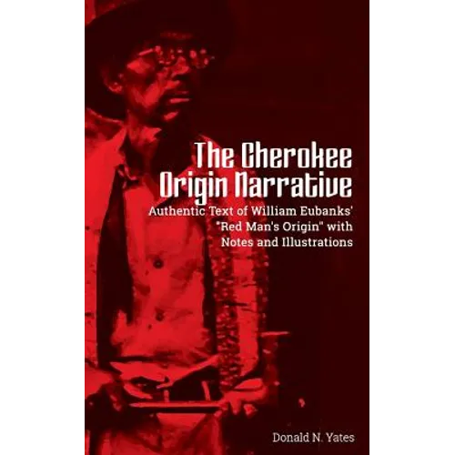 The Cherokee Origin Narrative: Authentic Text of William Eubanks' 