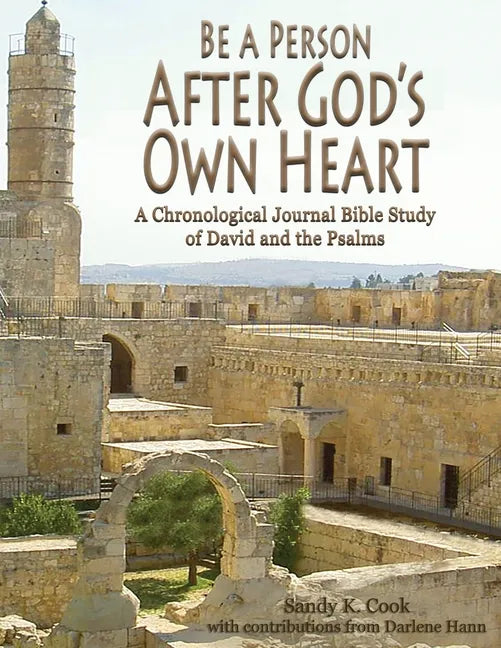Be a Person After God's Own Heart: A Chronological Journal Bible Study of David and the Psalms - Paperback