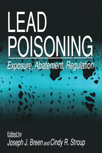 Lead Poisoning: Exposure, Abatement, Regulation - Paperback