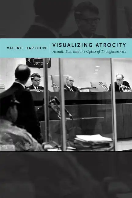 Visualizing Atrocity: Arendt, Evil, and the Optics of Thoughtlessness - Hardcover
