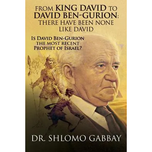 From King David to David Ben-Gurion: There Have Been None Like David: Is David Ben-Gurion the most recent Prophet of Israel? - Paperback