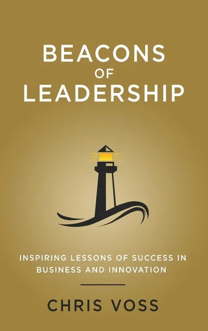 Beacons of Leadership: Inspiring Lessons of Success in Business and Innovation - Hardcover