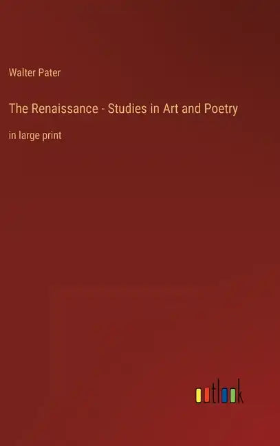The Renaissance - Studies in Art and Poetry: in large print - Hardcover