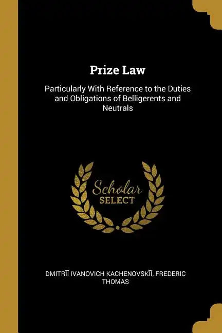 Prize Law: Particularly With Reference to the Duties and Obligations of Belligerents and Neutrals - Paperback
