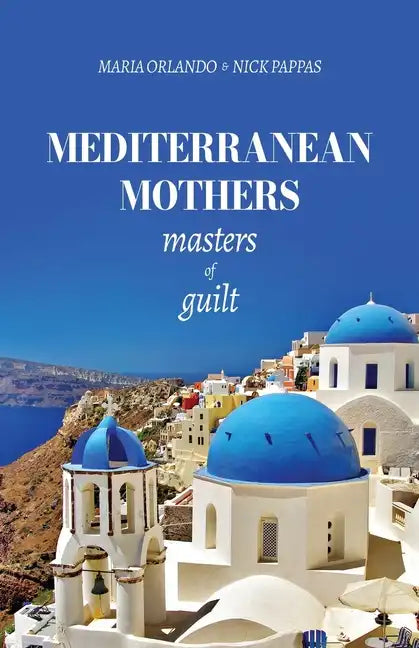 Mediterranean Mothers: Masters of Guilt - Paperback