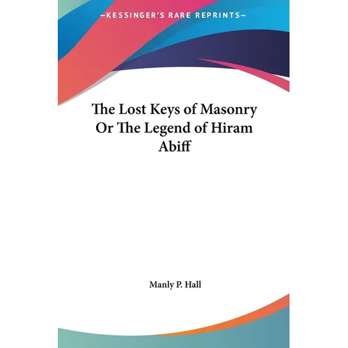 The Lost Keys of Masonry Or The Legend of Hiram Abiff - Hardcover