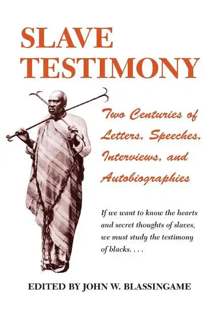Slave Testimony: Two Centuries of Letters, Speeches, Interviews, and Autobiographies - Paperback