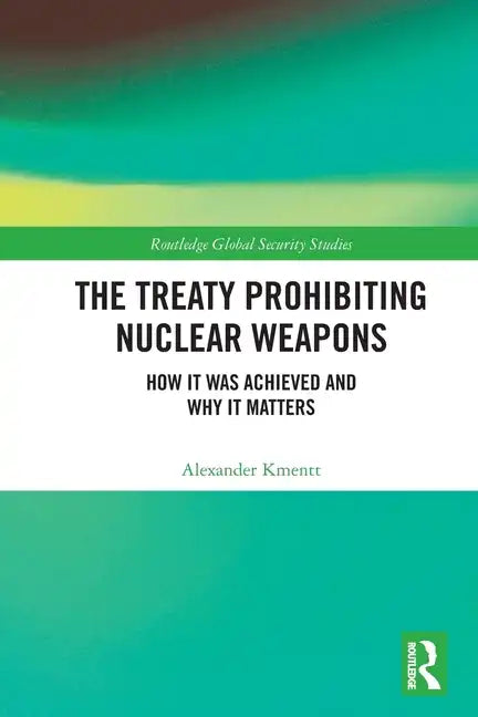 The Treaty Prohibiting Nuclear Weapons: How It Was Achieved and Why It Matters - Paperback