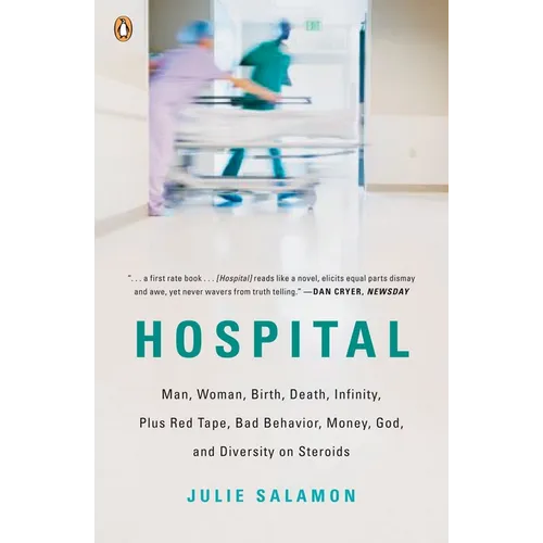 Hospital: Man, Woman, Birth, Death, Infinity, Plus Red Tape, Bad Behavior, Money, God, and Diversity on Steroids - Paperback